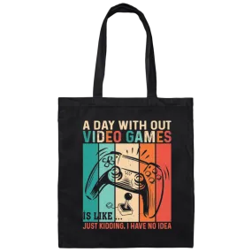 A Day Without Video Games Is Like, Just Kidding, I Have No Idea Canvas Tote Bag